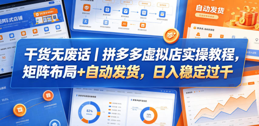 干货无废话｜拼多多虚拟店实操教程，矩阵布局+自动发货，日入稳定过千-优优云创网