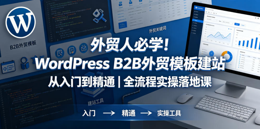 外贸人必学！WordPress B2B外贸模板建站从入门到精通｜全流程实操落地课-优优云创网