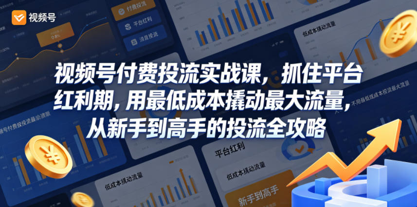 视频号付费投流实战课,抓住平台红利期,用最低成本撬动最大流量,从新手到高手的投流全攻略-优优云创网