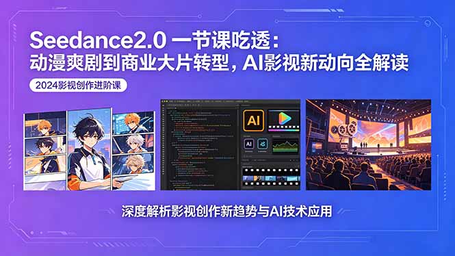 Seedance2.0一节课吃透：动漫爽剧到商业大片转型，AI影视新动向全解读-优优云创网