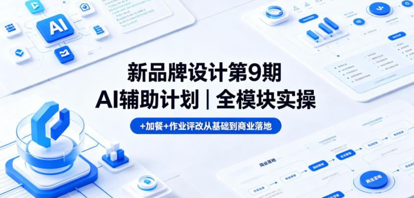 新品牌设计第9期AI辅助计划｜全模块实操+加餐+作业评改从基础到商业落地-优优云创网