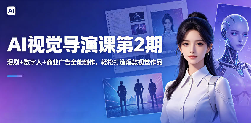 AI视觉导演课第2期，漫剧+数字人+商业广告全能创作，轻松打造爆款视觉作品-优优云创网