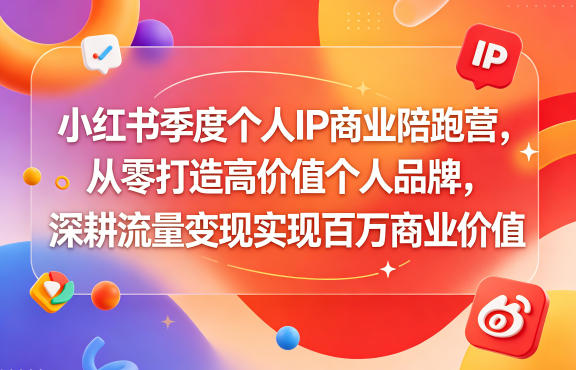 小红书季度个人IP商业陪跑营,从零打造高价值个人品牌,深耕流量变现实现百万商业价值-优优云创网