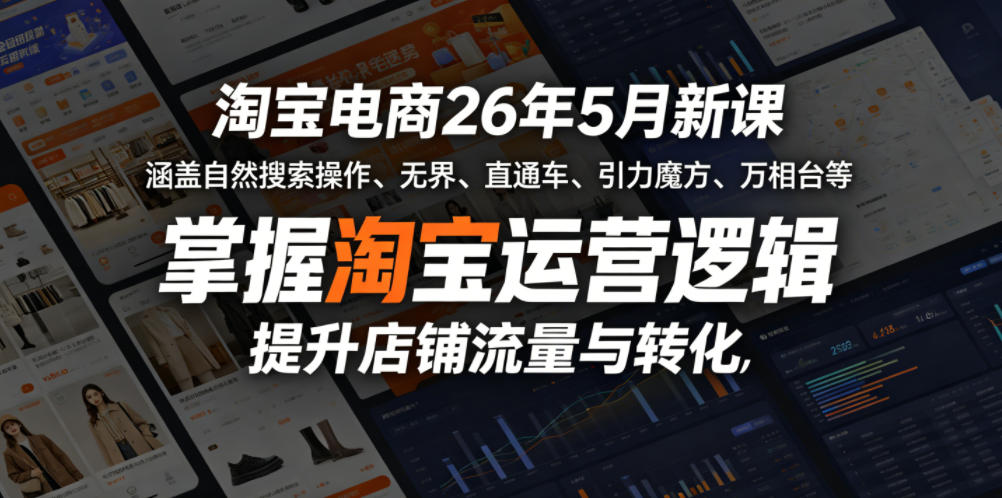 淘宝电商26年5月新课，涵盖自然搜索操作、无界、直通车、引力魔方、万相台等，掌握淘宝运营逻辑，提升店铺流量与转化-优优云创网