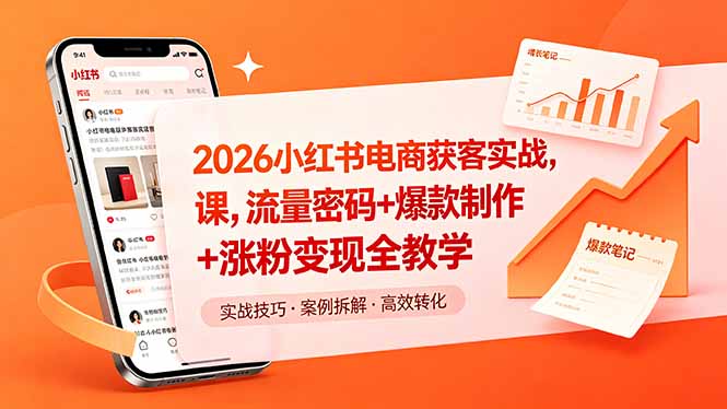 2026小红书电商获客实战课,流量密码+爆款制作+涨粉变现全教学-优优云创网