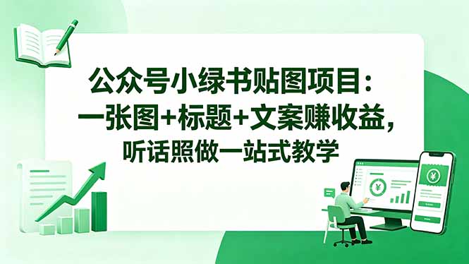 公众号小绿书贴图项目：一张图+标题+文案赚收益，听话照做一站式教学-优优云创网