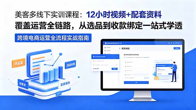 美客多线下实训课程：12小时视频+配套资料覆盖运营全链路，从选品到收款绑定一站式学透-优优云创网