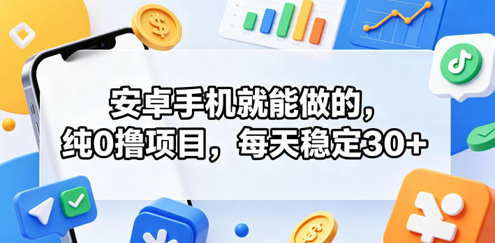 安卓手机就能做的,纯0撸项目,每天稳定30+-优优云创网
