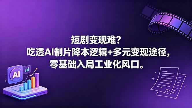 短剧变现难？吃透AI制片降本逻辑+多元变现途径，零基础入局工业化风口-优优云创网