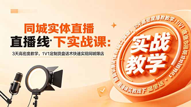 同城实体直播线下实战课:3天高密度教学,1V1定制货盘话术快速实现同城爆店-优优云创网