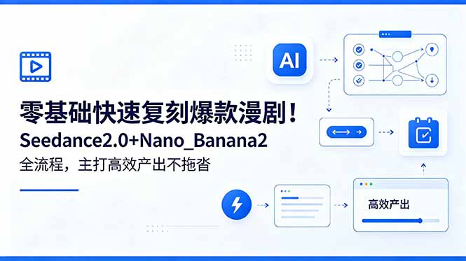 零基础快速复刻爆款漫剧!Seedance2.0+Nano_Banana2全流程,主打高效产出不拖沓-优优云创网