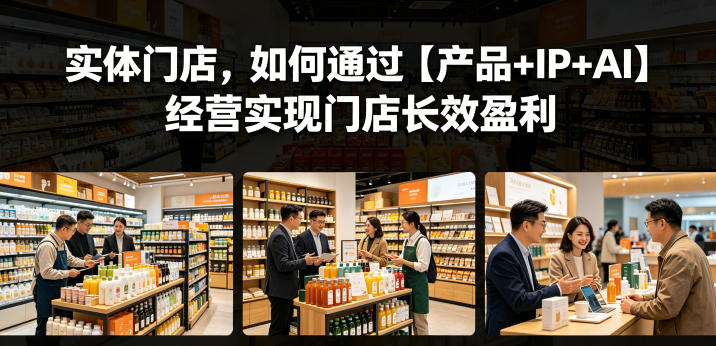 实体门店，如何通过【产品+IP+AI】经营实现门店长效盈利-优优云创网