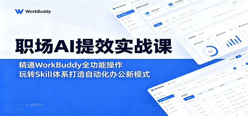 职场AI提效实战课：精通WorkBuddy全功能操作，玩转Skill体系打造自动化办公新模式-优优云创网