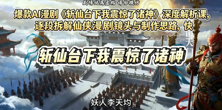 爆款AI漫剧《斩仙台下我震惊了诸神》深度解析课，逐段拆解仙侠漫剧镜头与制作思路，快速复刻爆款创作模式-优优云创网