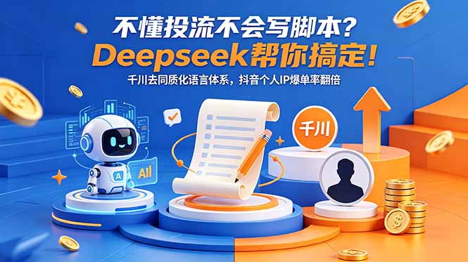 不懂投流不会写脚本?Deepseek帮你搞定!千川去同质化语言体系,抖音个人IP爆单率翻倍-优优云创网
