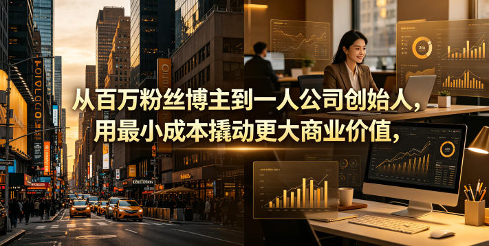从百万粉丝博主到一人公司创始人,用最小成本撬动更大商业价值-优优云创网