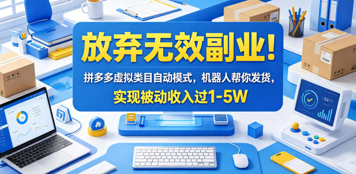 放弃无效副业！拼多多虚拟类目自动模式，机器人帮你发货，实现被动收入过1-5W【揭秘】-优优云创网