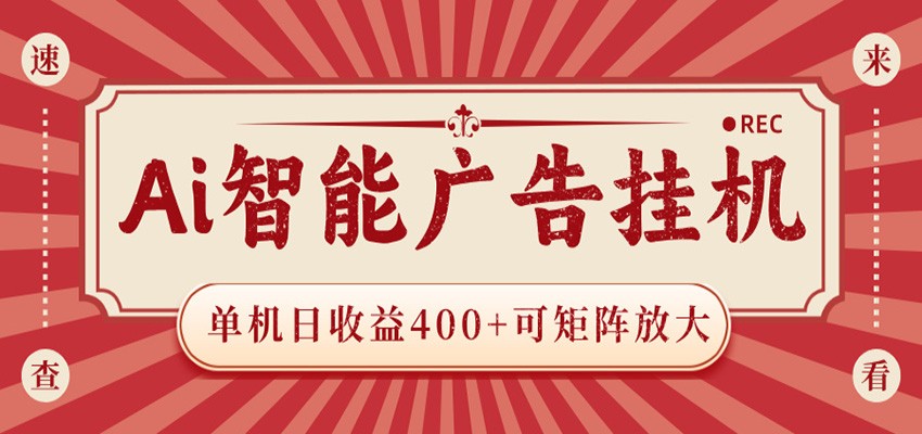 AI智能广告挂机 单机日收益400+ 可矩阵放大 设备越多收益越大 背靠大平台 绿色稳定-优优云创网