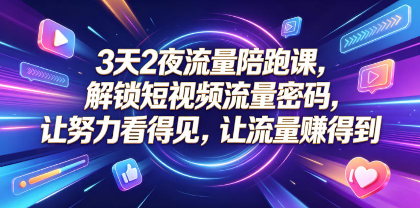 3天2夜流量陪跑课,解锁短视频流量密码,让努力看得见,让流量賺得到-优优云创网