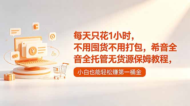 每天只花1小时,不用囤货不用打包,希音全托管无货源保姆教程,小白也能轻松赚第一桶金-优优云创网