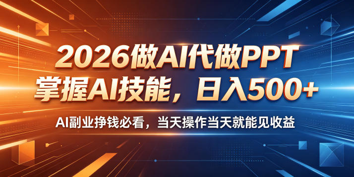 2026做AI代做PPT，掌握AI技能，日入500+，AI副业挣钱必看，当天操作当天就能见收益【揭秘】-优优云创网