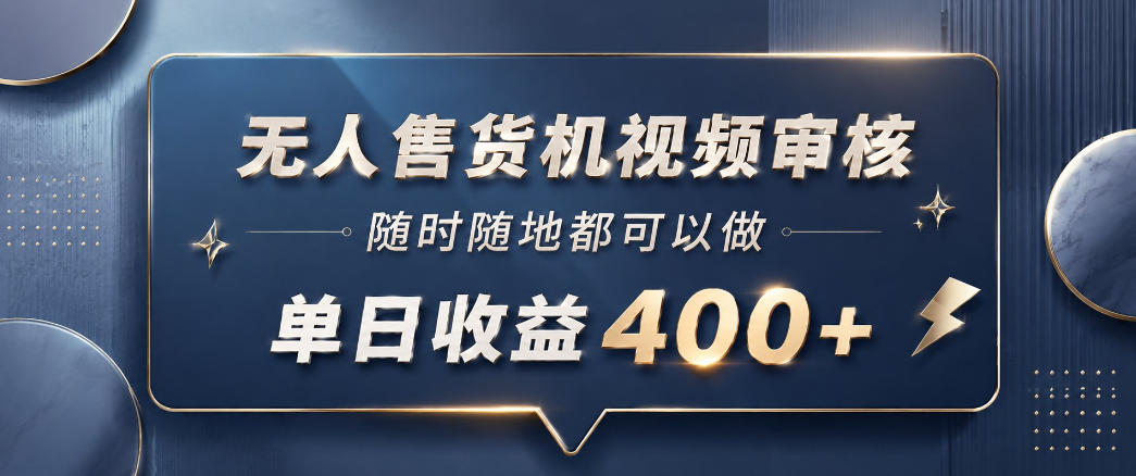 无人售货机视频审核，一部手机随时随地都可以做，10秒一单，单日收益400+【揭秘】-优优云创网