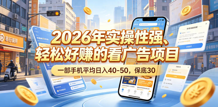 2026年实操性强、轻松好賺的看广告项目，一部手机平均日入40-50，保底30米【揭秘】-优优云创网