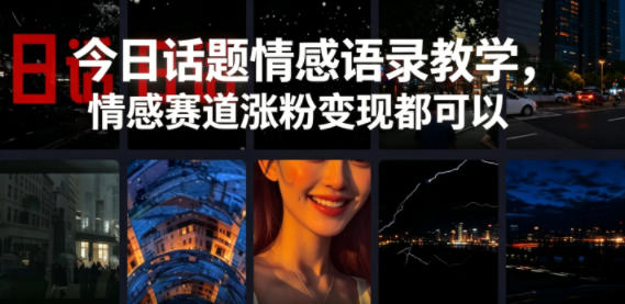 今日话题情感语录教学,情感赛道涨粉变现都可以-优优云创网