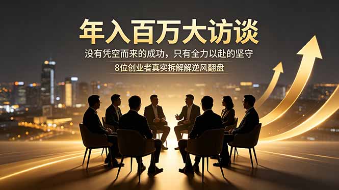 年入百万大访谈：没有凭空而来的成功，只有全力以赴的坚守，8位创业者真实拆解逆风翻盘路-优优云创网