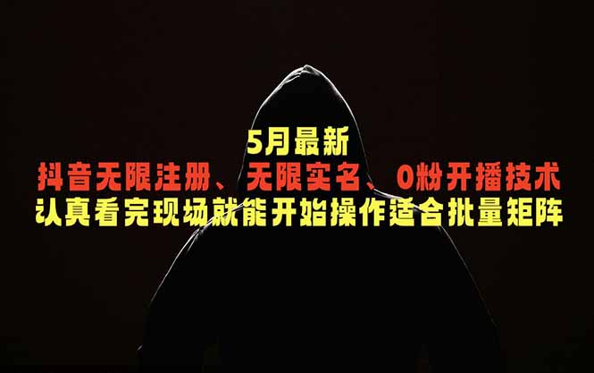 5月最新抖音无限注册、无限实名、0粉开播技术，认真看完现场就能开始操作，适合批量矩阵-优优云创网