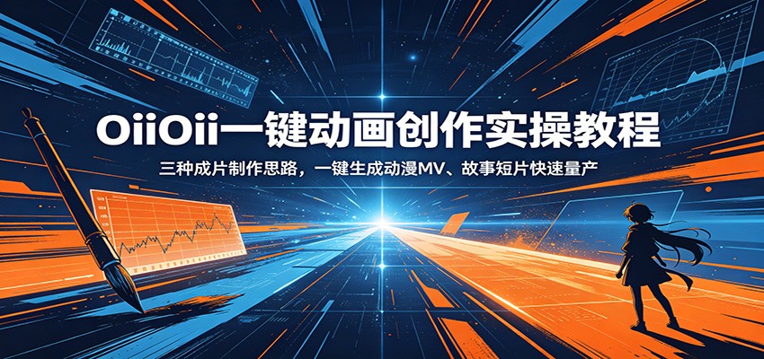 OiiOii一键动画创作实操教程：三种成片制作思路，一键生成动漫MV、故事短片快速量产-优优云创网