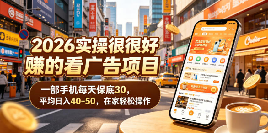 2026实操很好賺的看广告项目,一部手机每天保底30,平均日入40-50,在家轻松操作【揭秘】-优优云创网