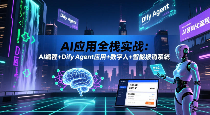 20260610133131916-ccfd7f063ce7f547efe25d582c9a3764 AI应用全栈实战:AI编程+Dify Agent应用+数字人+智能报销系统