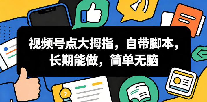 视频号点大拇指,自带脚本,长期能做,简单无脑【揭秘】-优优云创网