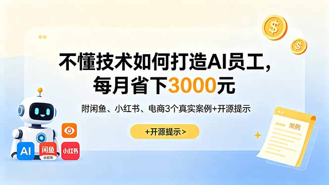 不懂技术如何打造AI员工，每月省下3000元，附闲鱼、小红书、电商3个真实案例+开源提示-优优云创网