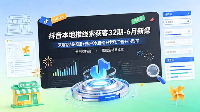 抖音本地推线索获客32期-6月新课:来客店铺搭建+账户冷启动+搜索广告+小风车,告别空耗高成本-优优云创网