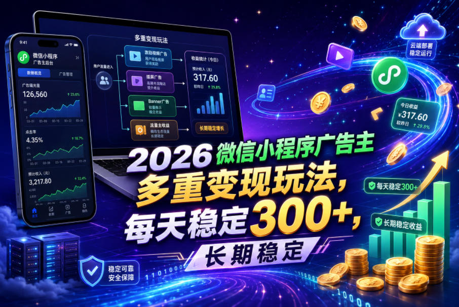 2026微信小程序广告主，多重变现玩法，每天稳定300+，长期稳定【揭秘】-优优云创网
