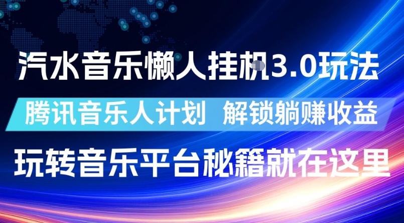 汽水音乐懒人挂G3.0玩法,腾讯音乐人计划,解锁躺賺收益,玩转音乐平台秘籍就在这里【揭秘】-优优云创网