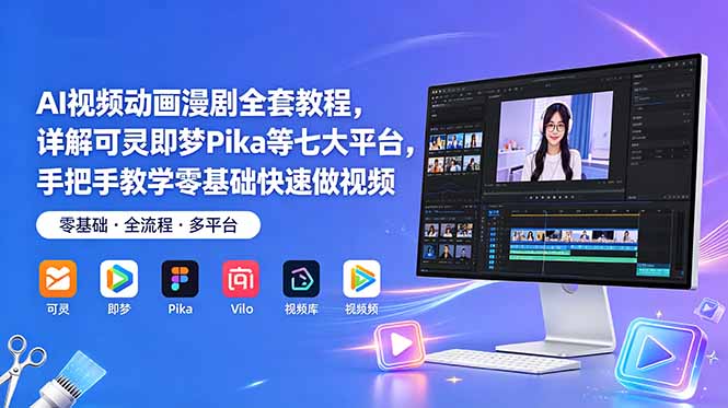 AI视频动画漫剧全套教程，详解可灵即梦Pika等七大平台，手把手教学零基础快速做视频-优优云创网