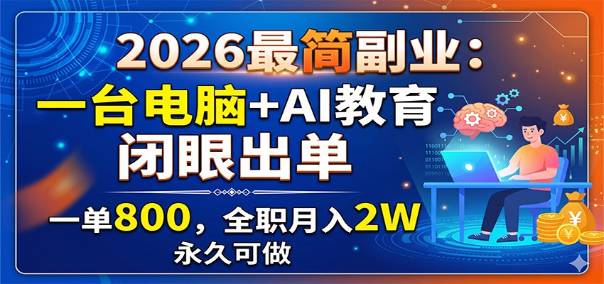 2026最简副业：一台电脑+AI教育，闭眼出单，一单800，全职月入2W，永久可做-优优云创网