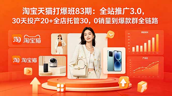2026淘宝天猫打爆班83期:全站推广3.0,30天投产20+全店托管30,0销量到爆款群全链路-优优云创网