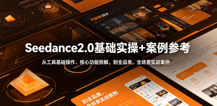 Seedance2.0基础实操+案例参考,从工具基础操作、核心功能拆解,到全品类、全场景实战案例参考全覆盖-优优云创网