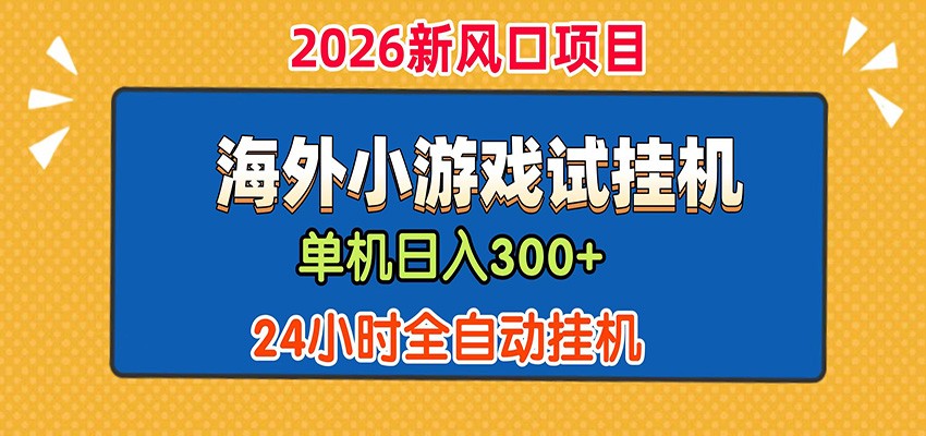 单机日产300+！ 海外广告小游戏试玩搬砖，24小时脚本全自动挂机-优优云创网