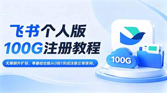 飞书个人版100G注册教程,无需额外扩容,零基础也能从0到1完成注册正常使用。-优优云创网