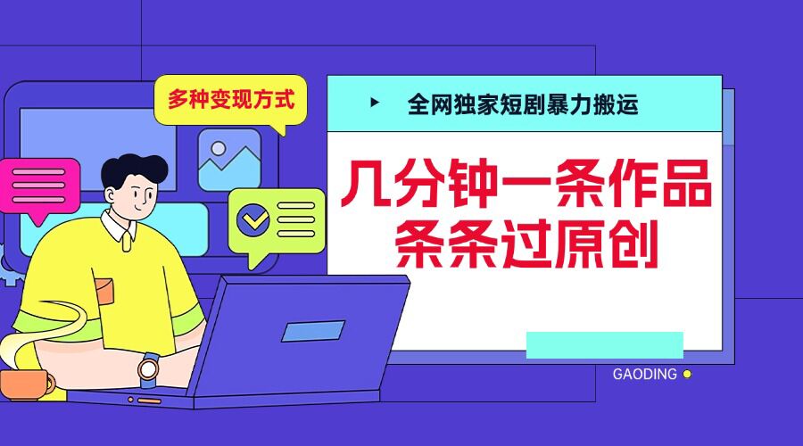 全网独家短剧暴力搬运，几分钟一条作品条条过原创，多种变现方式【揭秘】-云创网