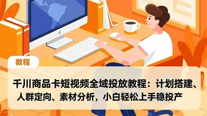 （16851期）千川商品卡短视频全域投放教程：计划搭建、人群定向、素材分析，小白轻松上手稳投产-优优云创