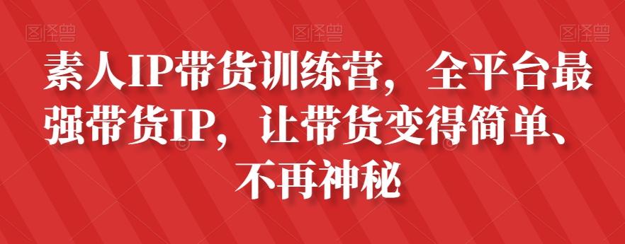 素人IP带货训练营，全平台最强带货IP，让带货变得简单、不再神秘-云创网