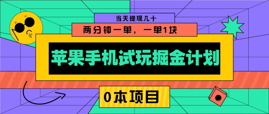 苹果手机试玩掘金计划，0本项目两分钟一单，一单1块 当天提现几十-云创网