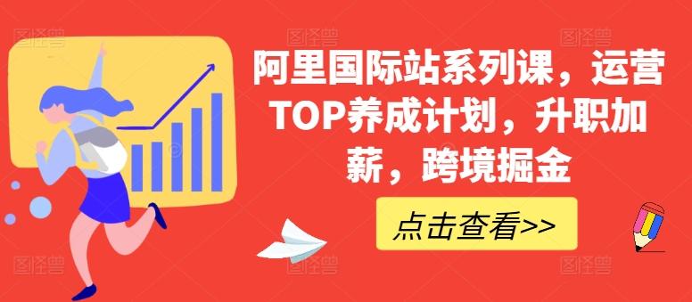 阿里国际站系列课，运营TOP养成计划，升职加薪，跨境掘金-云创网