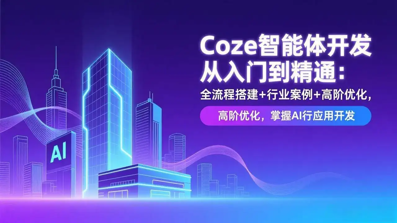 (17199期)Coze智能体开发从入门到精通:全流程搭建+行业案例+高阶优化,掌握AI应用开发-副业吧